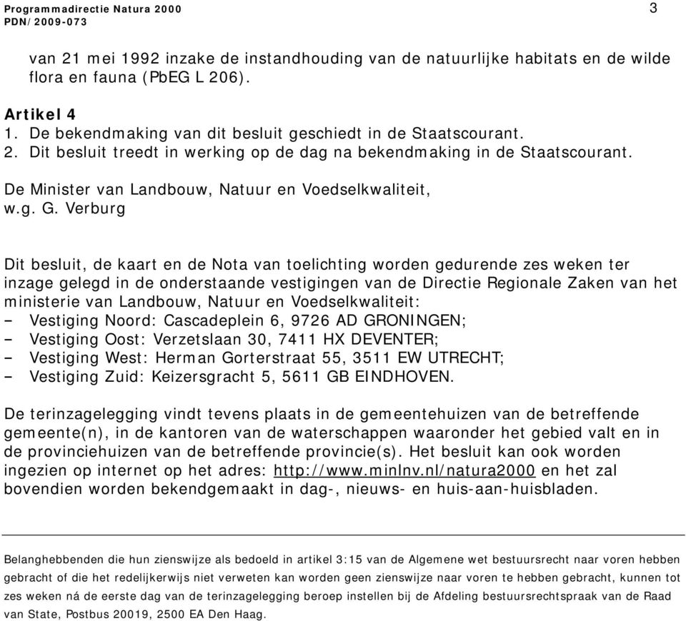 g. G. Verburg Dit besluit, de kaart en de Nota van toelichting worden gedurende zes weken ter inzage gelegd in de onderstaande vestigingen van de Directie Regionale Zaken van het ministerie van