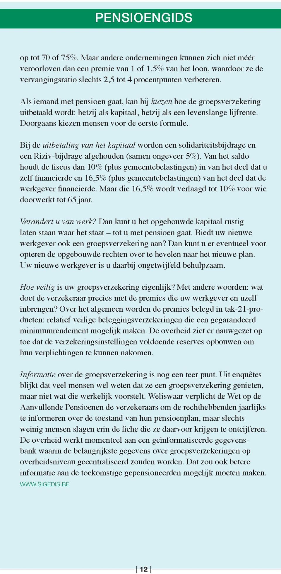 Bij de uitbetaling van het kapitaal worden een solidariteitsbijdrage en een Riziv-bijdrage afgehouden (samen ongeveer 5%).