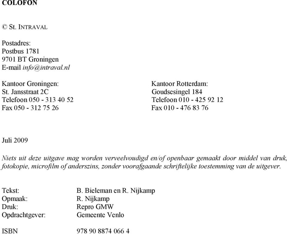 uitgave mag worden verveelvoudigd en/of openbaar gemaakt door middel van druk, fotokopie, microfilm of anderszins, zonder voorafgaande