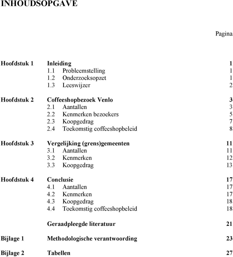 4 Toekomstig coffeeshopbeleid 8 Hoofdstuk 3 Vergelijking (grens)gemeenten 11 3.1 Aantallen 11 3.2 Kenmerken 12 3.