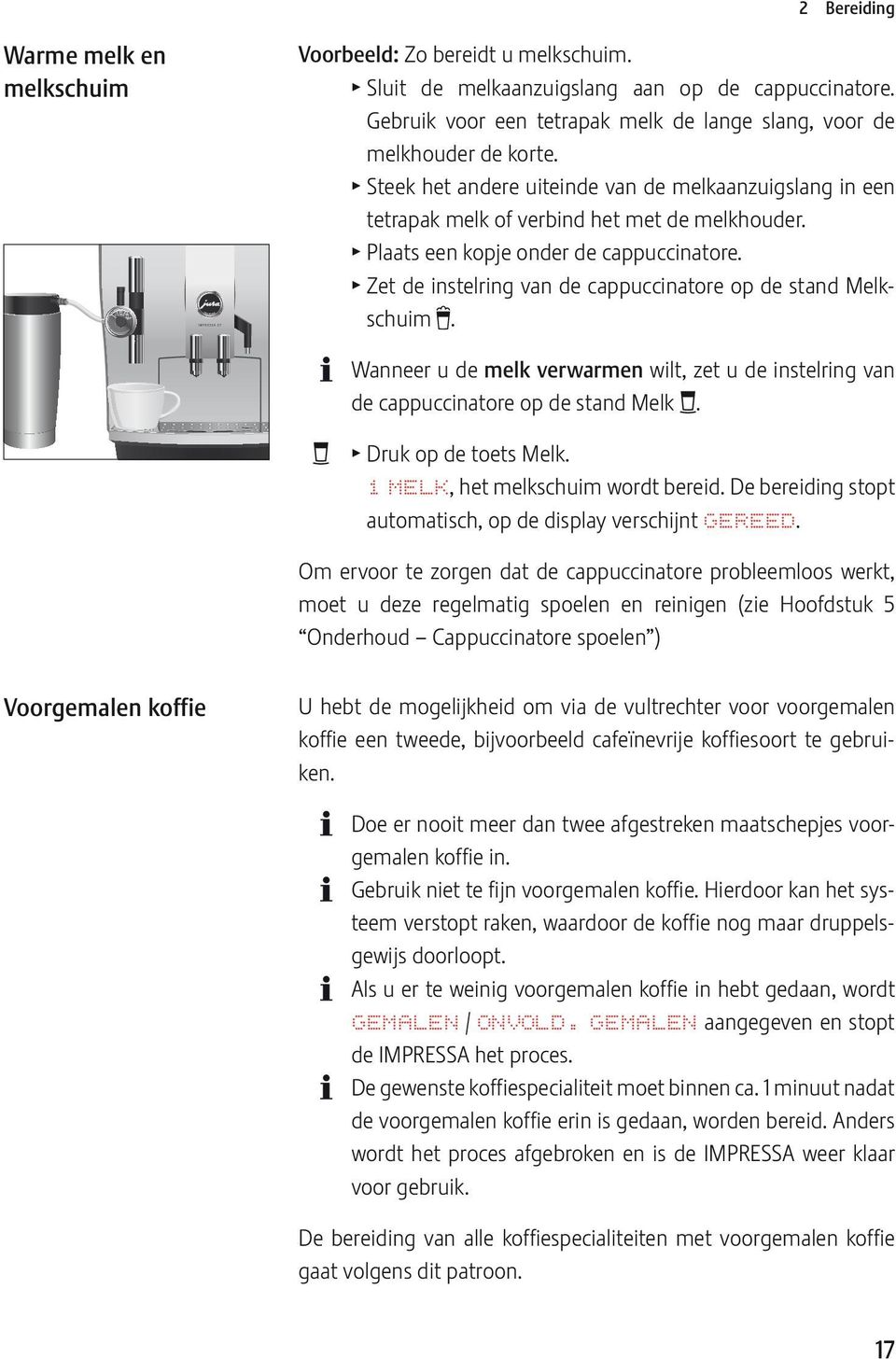 T Plaats een kopje onder de cappuccinatore. T Zet de instelring van de cappuccinatore op de stand Melkschuim 5.