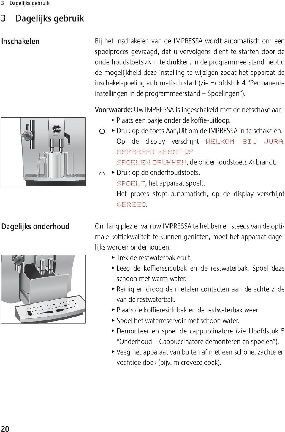 In de programmeerstand hebt u de mogelijkheid deze instelling te wijzigen zodat het apparaat de inschakelspoeling automatisch start (zie Hoofdstuk 4 Permanente instellingen in de programmeerstand