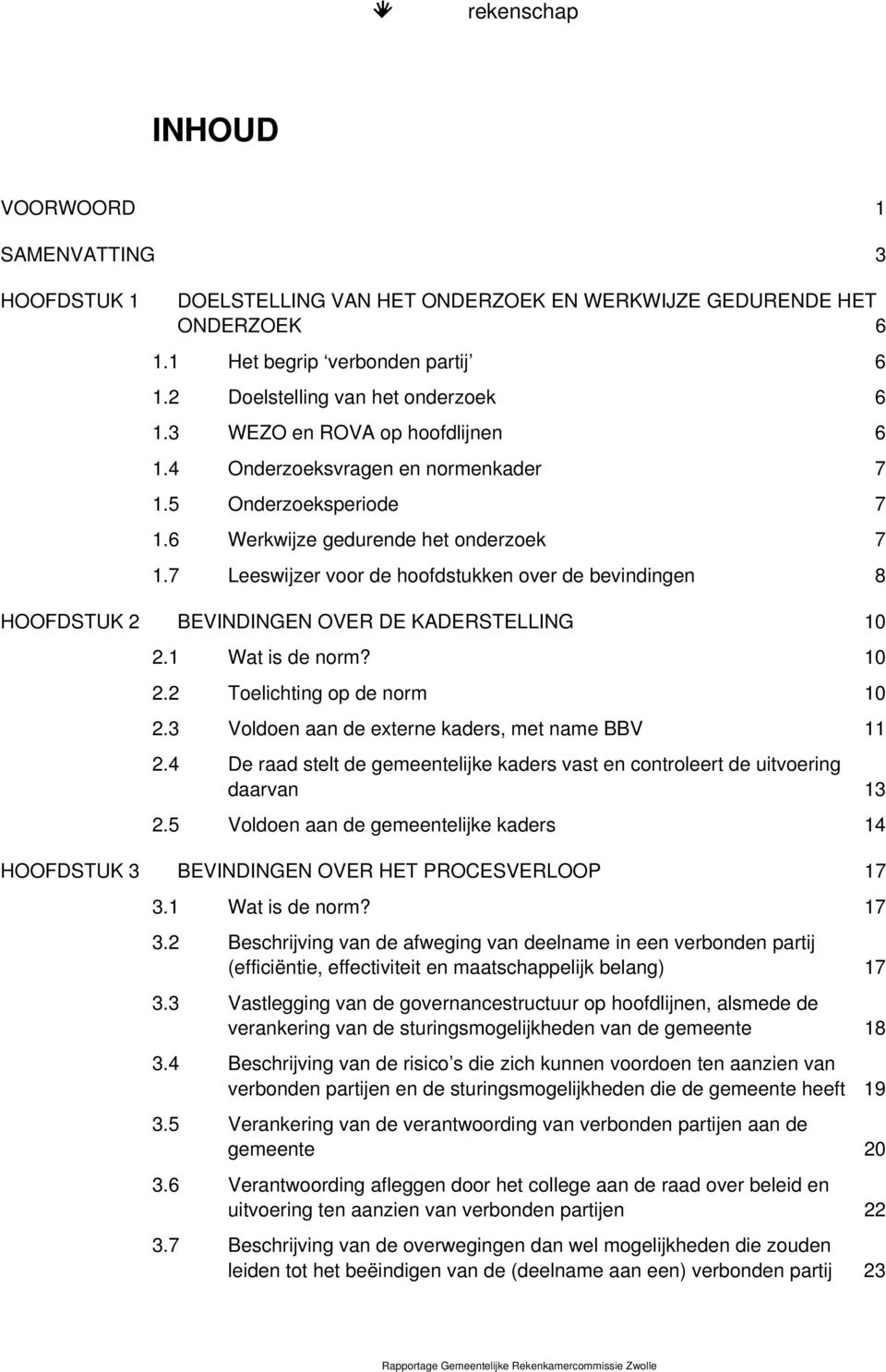 7 Leeswijzer voor de hoofdstukken over de bevindingen 8 HOOFDSTUK 2 BEVINDINGEN OVER DE KADERSTELLING 10 2.1 Wat is de norm? 10 2.2 Toelichting op de norm 10 2.