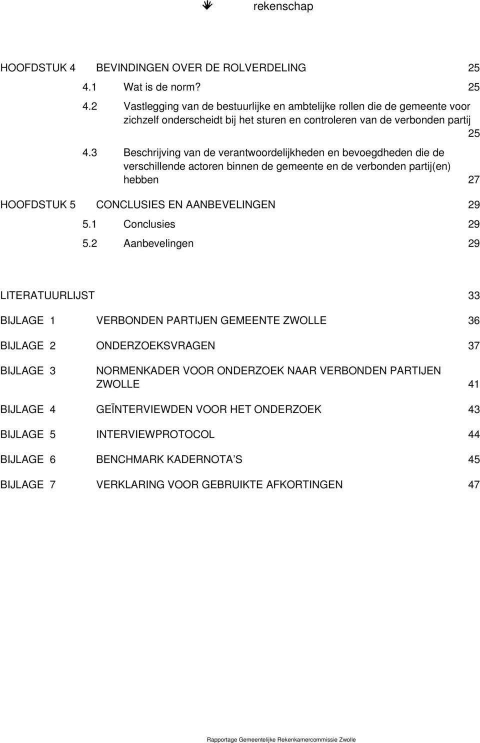 3 Beschrijving van de verantwoordelijkheden en bevoegdheden die de verschillende actoren binnen de gemeente en de verbonden partij(en) hebben 27 HOOFDSTUK 5 CONCLUSIES EN AANBEVELINGEN 29 5.