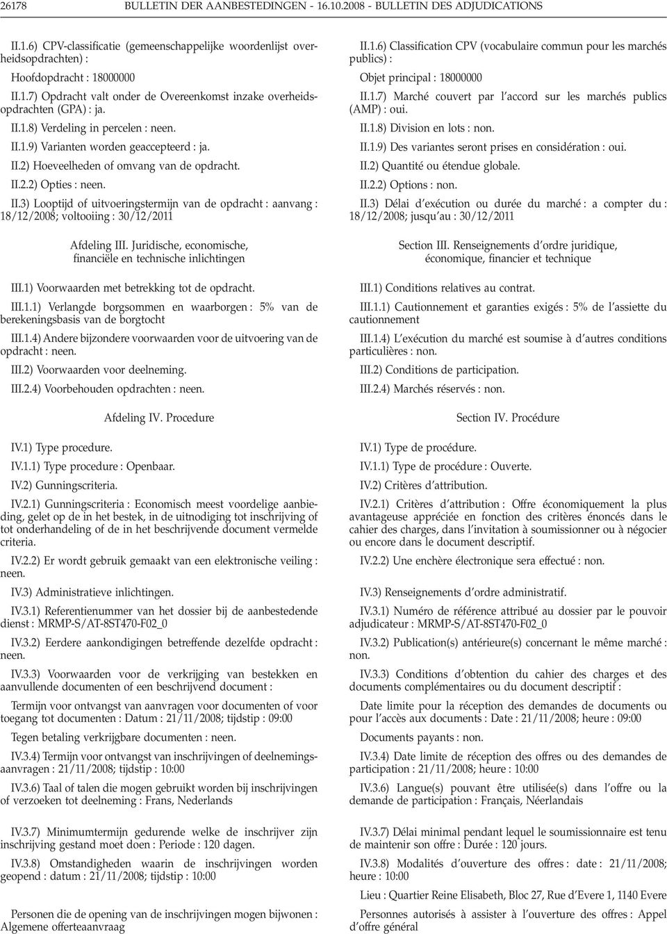 3) Looptijd of uitvoeringstermijn van de opdracht aanvang 18/12/2008; voltooiing 30/12/2011 Afdeling III. Juridische, economische, financiële en technische inlichtingen III.