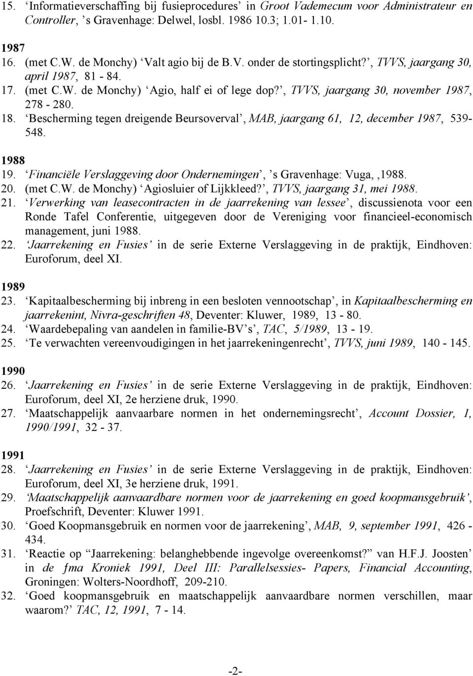 Bescherming tegen dreigende Beursoverval, MAB, jaargang 61, 12, december 1987, 539-548. 1988 19. Financiële Verslaggeving door Ondernemingen, s Gravenhage: Vuga,,1988. 20. (met C.W.