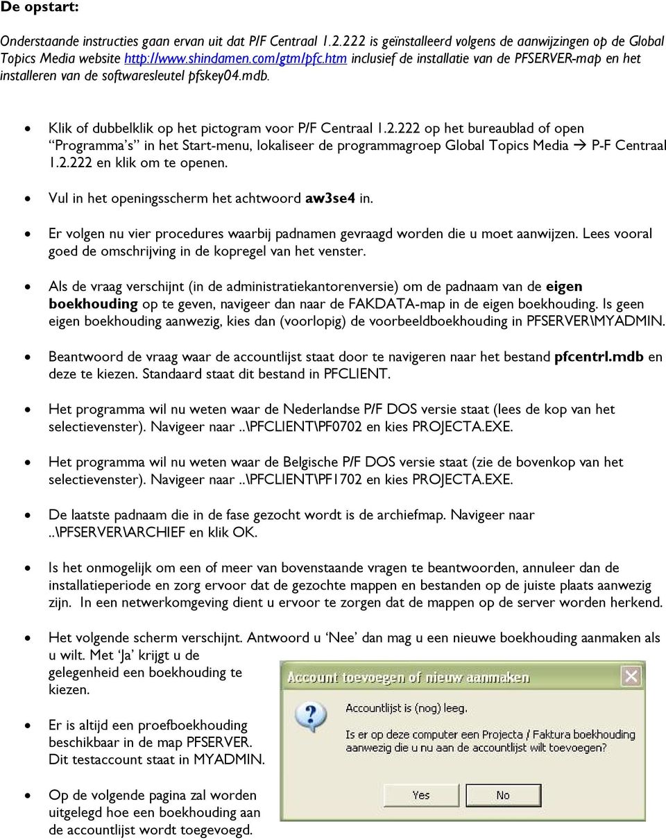 222 op het bureaublad of open Programma s in het Start-menu, lokaliseer de programmagroep Global Topics Media P-F Centraal 1.2.222 en klik om te openen.