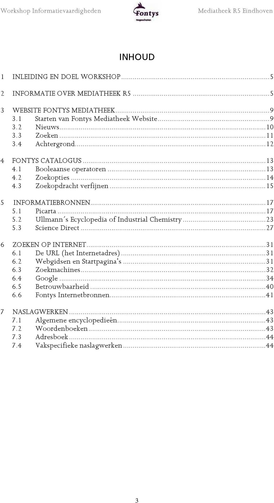 1 Picarta...17 5.2 Ullmann s Ecyclopedia of Industrial Chemistry...23 5.3 Science Direct...27 6 ZOEKEN OP INTERNET...31 6.1 De URL (het Internetadres)...31 6.2 Webgidsen en Startpagina s.