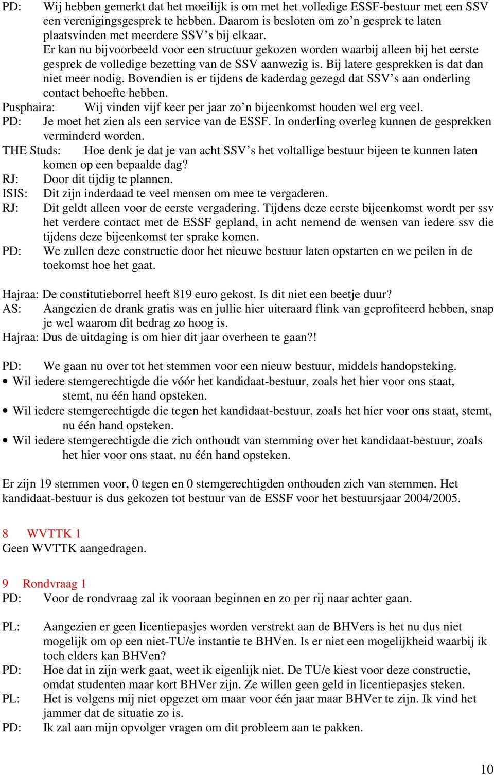 Er kan nu bijvoorbeeld voor een structuur gekozen worden waarbij alleen bij het eerste gesprek de volledige bezetting van de SSV aanwezig is. Bij latere gesprekken is dat dan niet meer nodig.