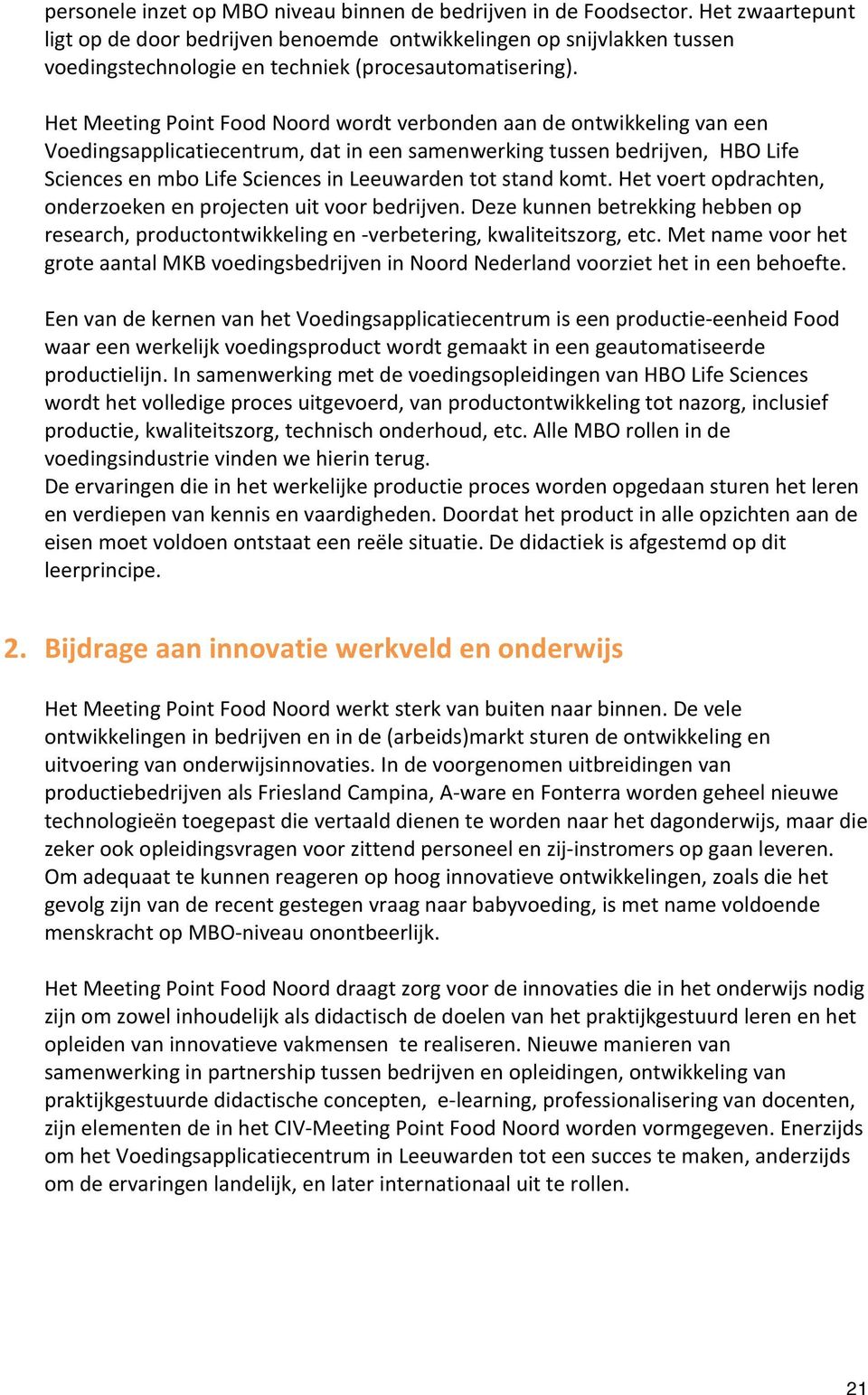 Het Meeting Point Food Noord wordt verbonden aan de ontwikkeling van een Voedingsapplicatiecentrum, dat in een samenwerking tussen bedrijven, HBO Life Sciences en mbo Life Sciences in Leeuwarden tot
