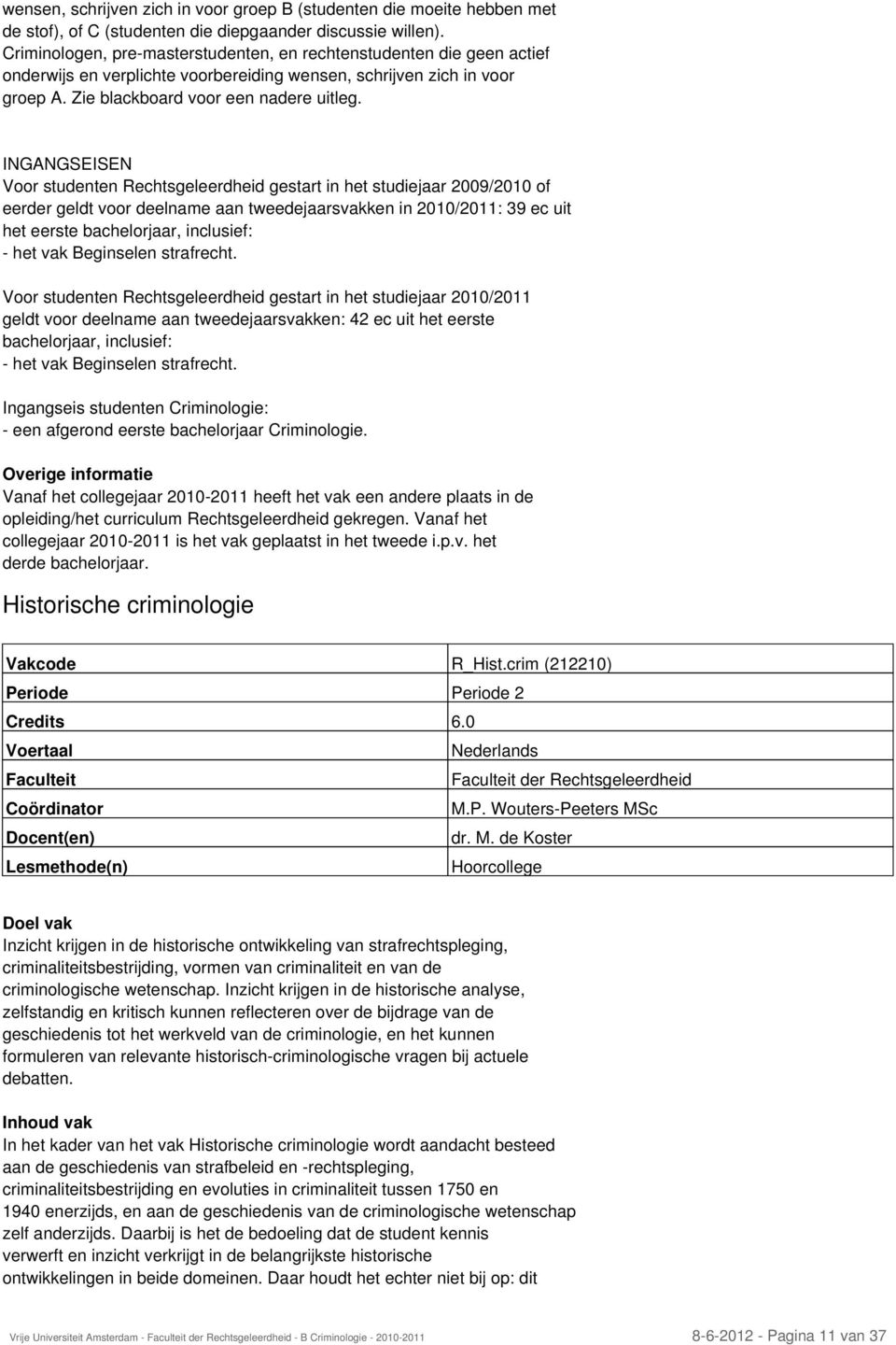 INGANGSEISEN Voor studenten Rechtsgeleerdheid gestart in het studiejaar 2009/2010 of eerder geldt voor deelname aan tweedejaarsvakken in 2010/2011: 39 ec uit het eerste bachelorjaar, inclusief: - het