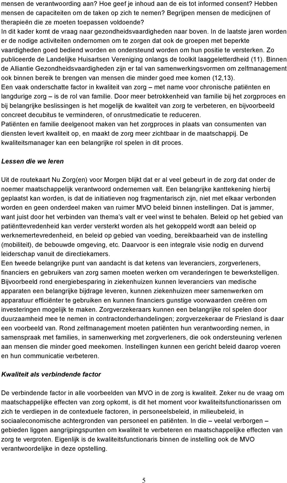 In de laatste jaren worden er de nodige activiteiten ondernomen om te zorgen dat ook de groepen met beperkte vaardigheden goed bediend worden en ondersteund worden om hun positie te versterken.