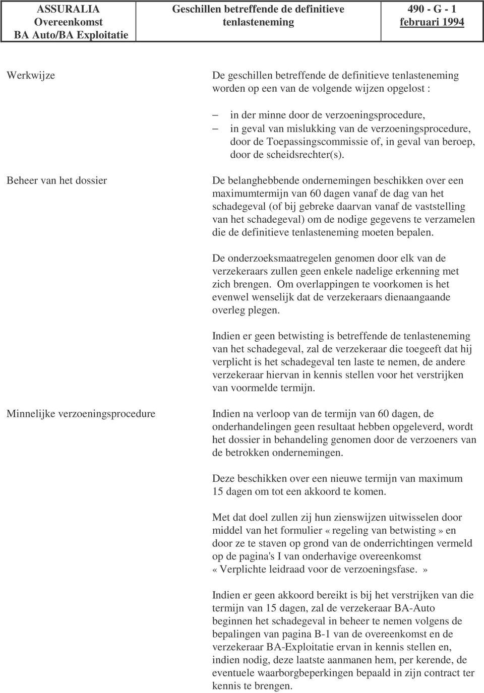 Beheer van het dossier De belanghebbende ondernemingen beschikken over een maximumtermijn van 60 dagen vanaf de dag van het schadegeval (of bij gebreke daarvan vanaf de vaststelling van het