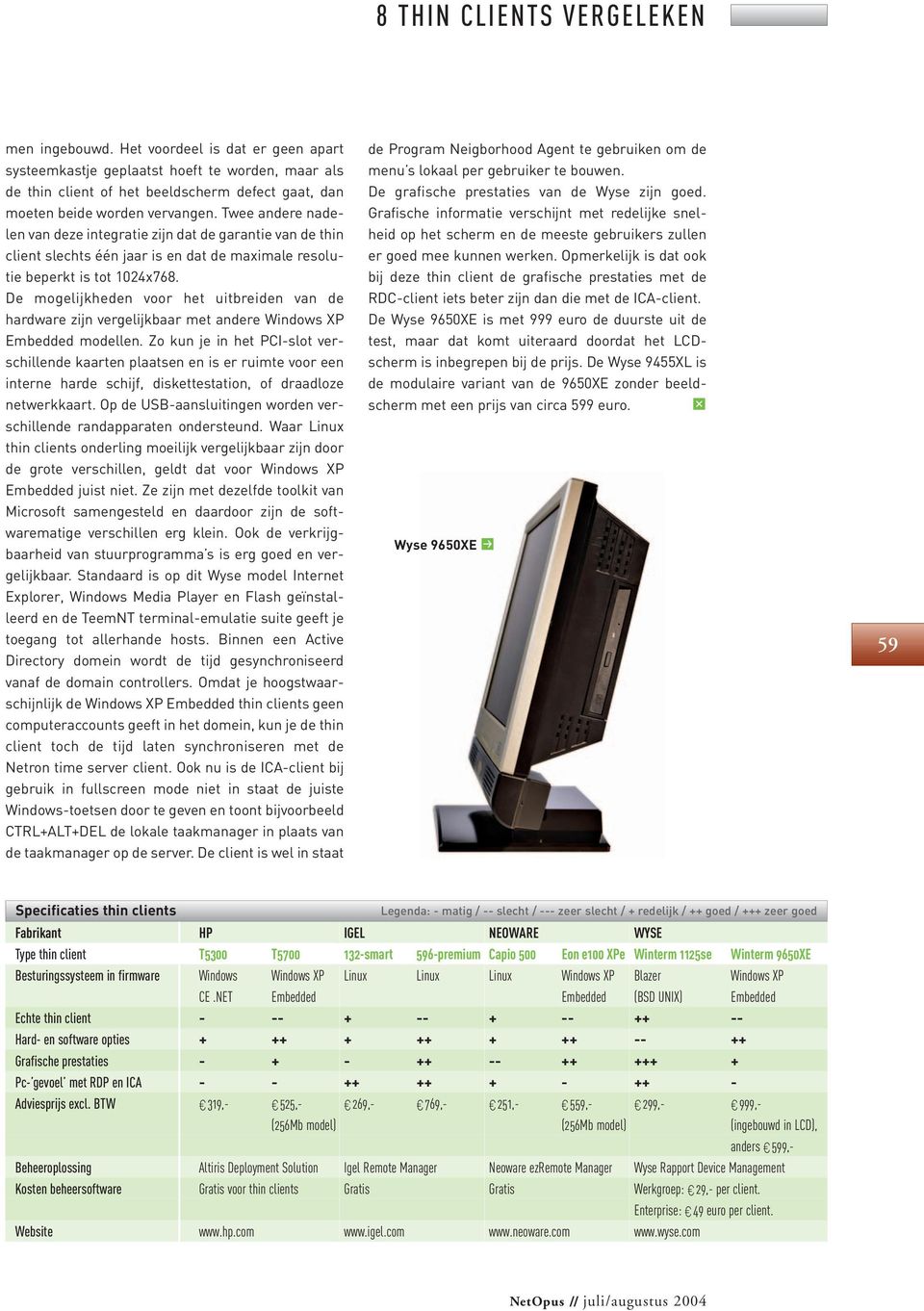 De mogelijkheden voor het uitbreiden van de hardware zijn vergelijkbaar met andere Windows XP Embedded modellen.