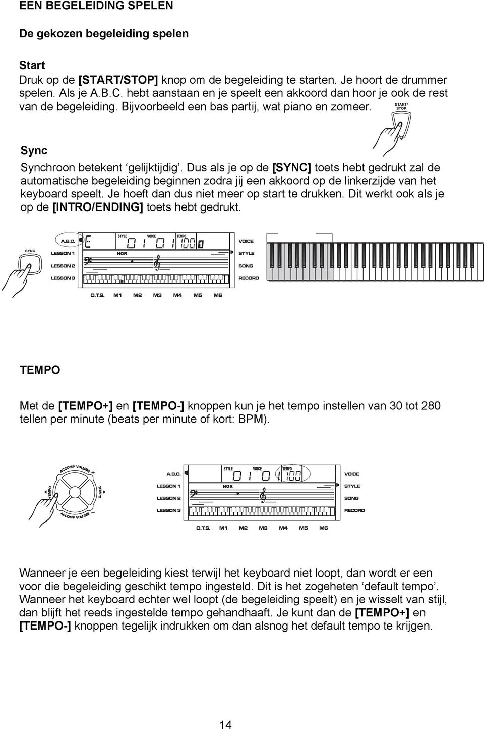 Dus als je op de [SYNC] toets hebt gedrukt zal de automatische begeleiding beginnen zodra jij een akkoord op de linkerzijde van het keyboard speelt. Je hoeft dan dus niet meer op start te drukken.