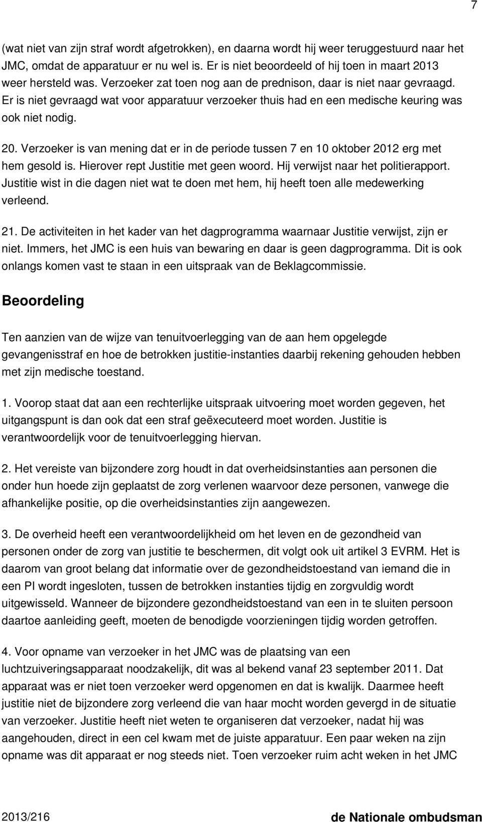 Verzoeker is van mening dat er in de periode tussen 7 en 10 oktober 2012 erg met hem gesold is. Hierover rept Justitie met geen woord. Hij verwijst naar het politierapport.