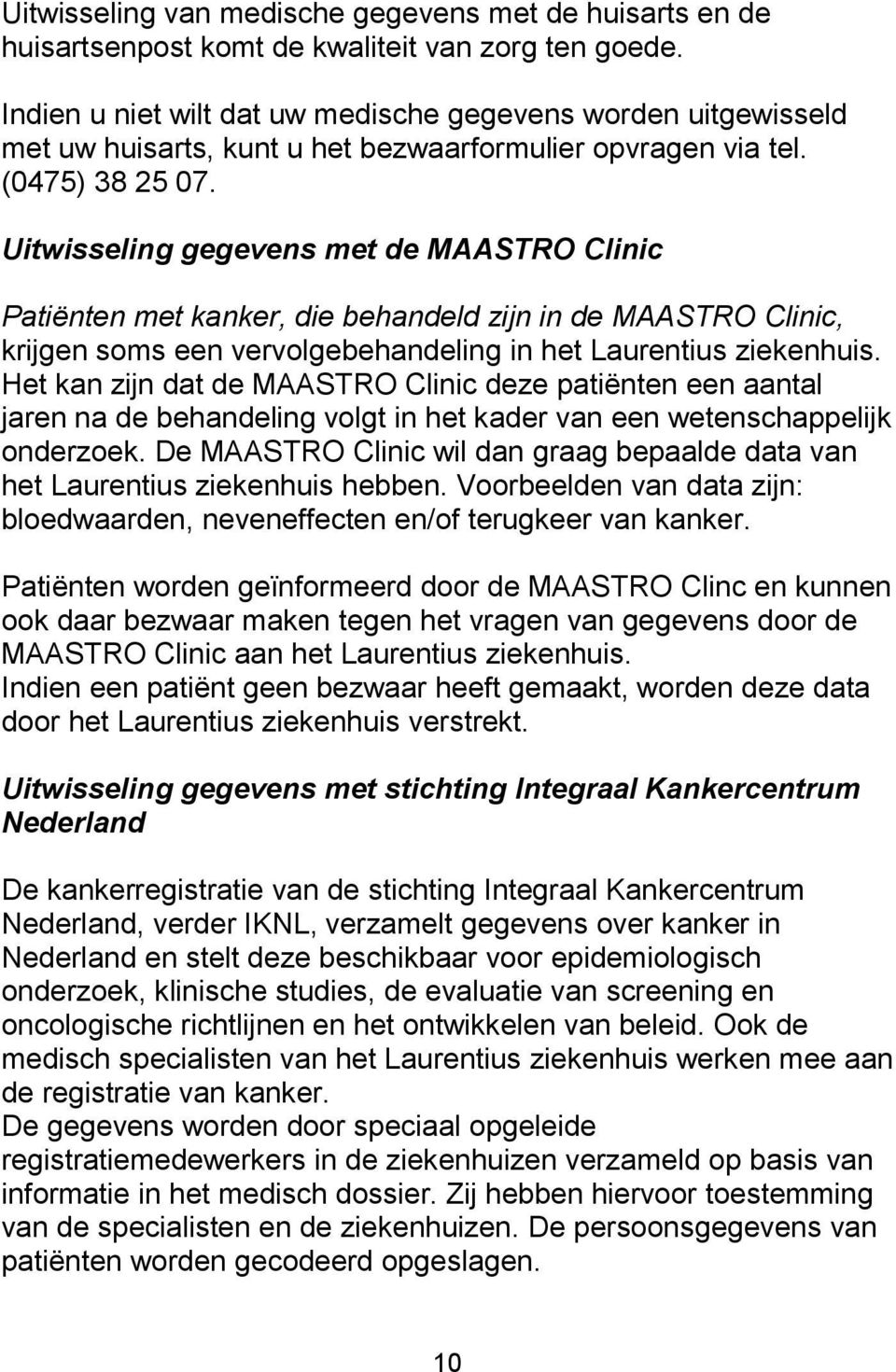 Uitwisseling gegevens met de MAASTRO Clinic Patiënten met kanker, die behandeld zijn in de MAASTRO Clinic, krijgen soms een vervolgebehandeling in het Laurentius ziekenhuis.