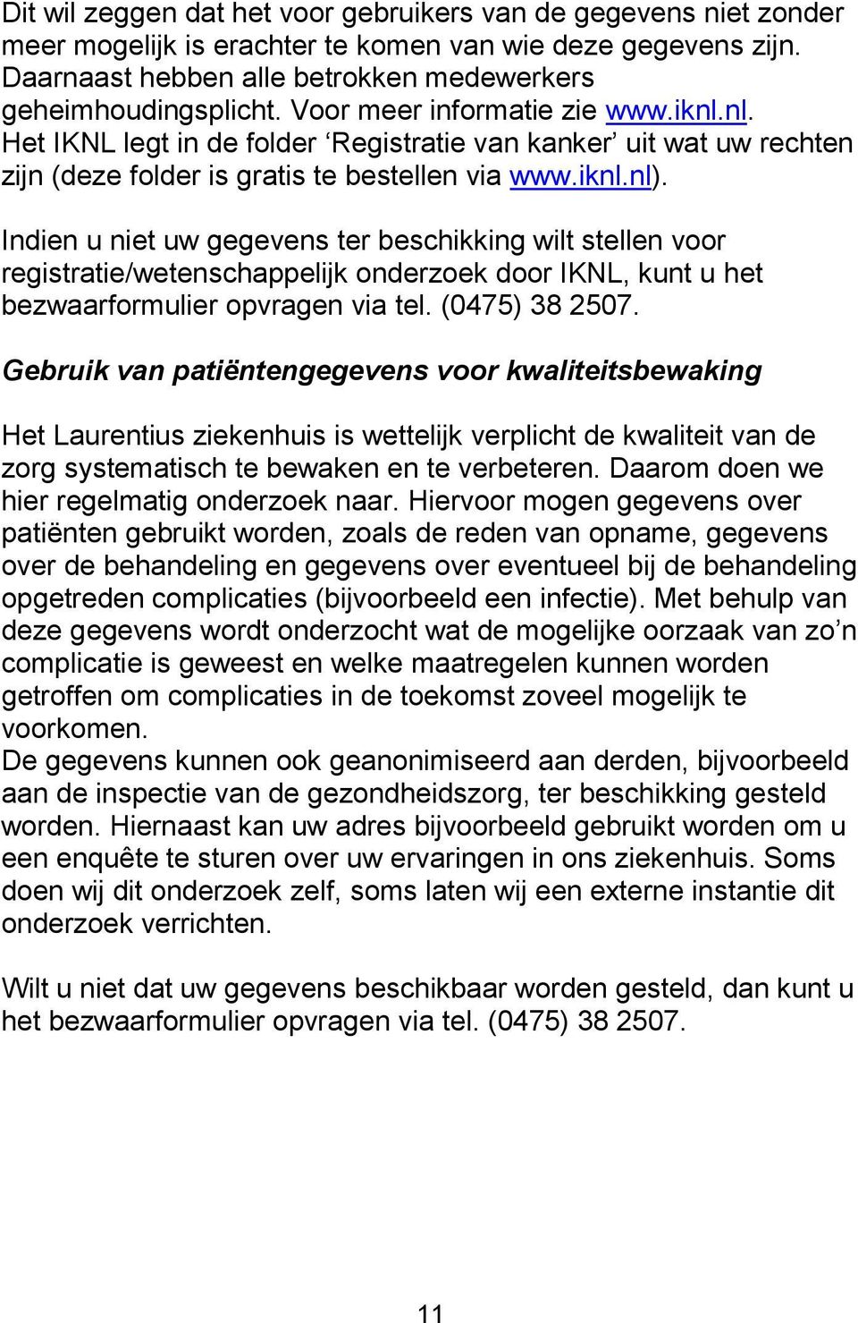 Indien u niet uw gegevens ter beschikking wilt stellen voor registratie/wetenschappelijk onderzoek door IKNL, kunt u het bezwaarformulier opvragen via tel. (0475) 38 2507.