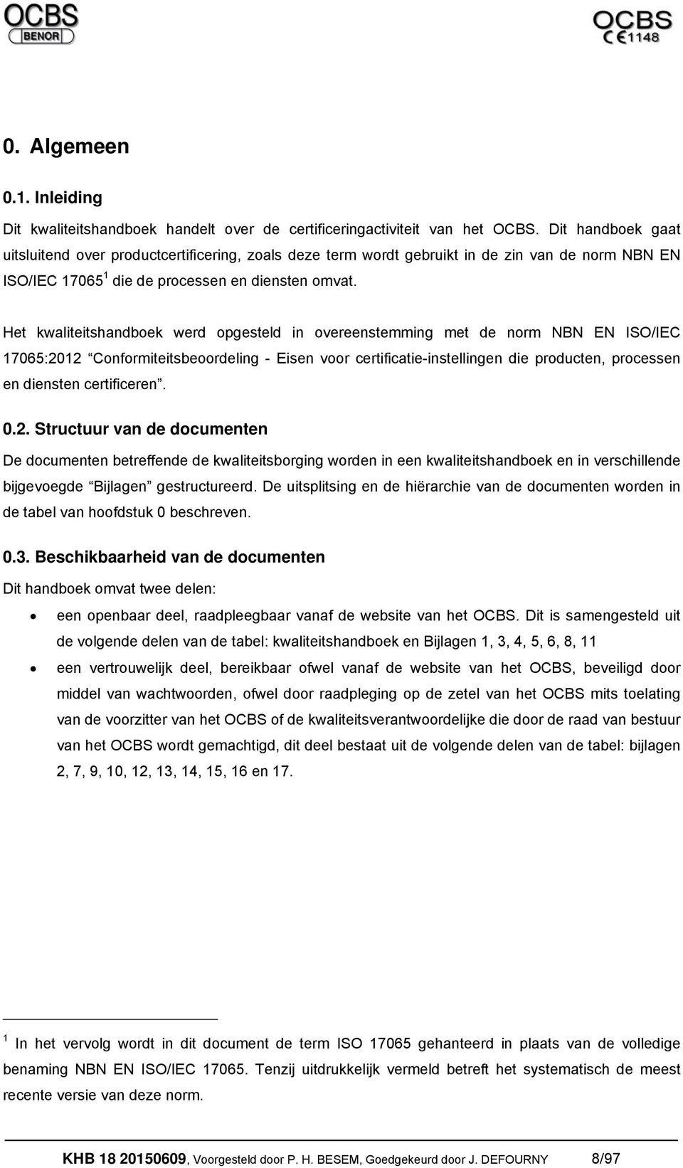 Het kwaliteitshandboek werd opgesteld in overeenstemming met de norm NBN EN ISO/IEC 17065:2012 Conformiteitsbeoordeling - Eisen voor certificatie-instellingen die producten, processen en diensten