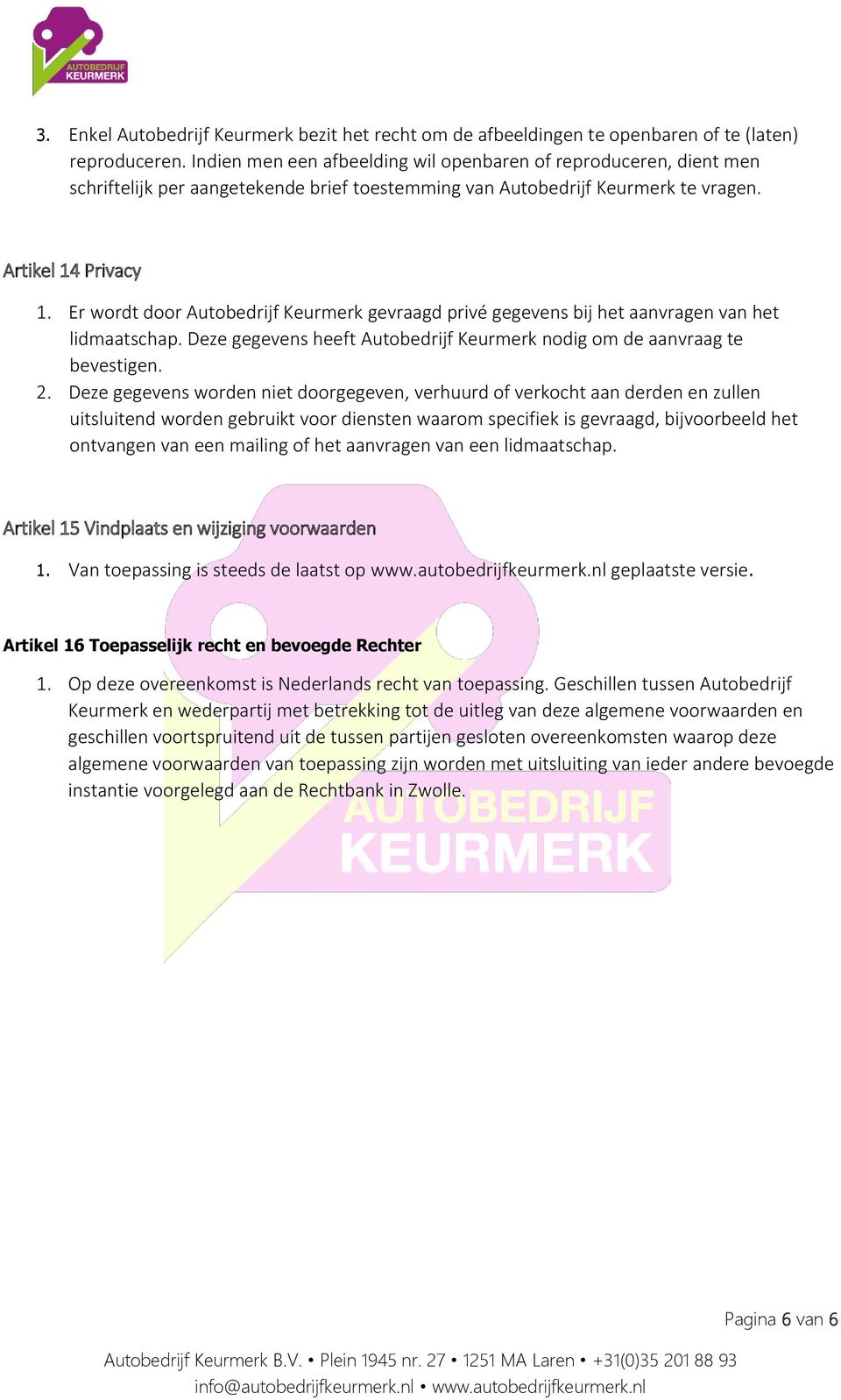 Er wordt door Autobedrijf Keurmerk gevraagd privé gegevens bij het aanvragen van het lidmaatschap. Deze gegevens heeft Autobedrijf Keurmerk nodig om de aanvraag te bevestigen. 2.