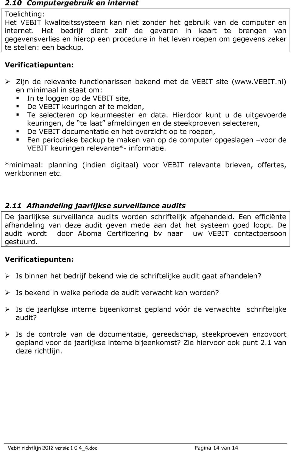 Zijn de relevante functionarissen bekend met de VEBIT site (www.vebit.nl) en minimaal in staat om: In te loggen op de VEBIT site, De VEBIT keuringen af te melden, Te selecteren op keurmeester en data.