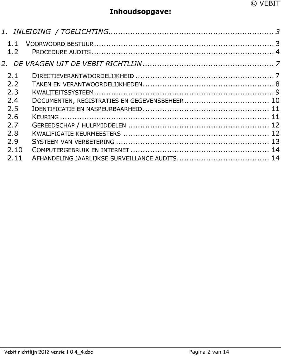 5 IDENTIFICATIE EN NASPEURBAARHEID... 11 2.6 KEURING... 11 2.7 GEREEDSCHAP / HULPMIDDELEN... 12 2.8 KWALIFICATIE KEURMEESTERS... 12 2.9 SYSTEEM VAN VERBETERING.