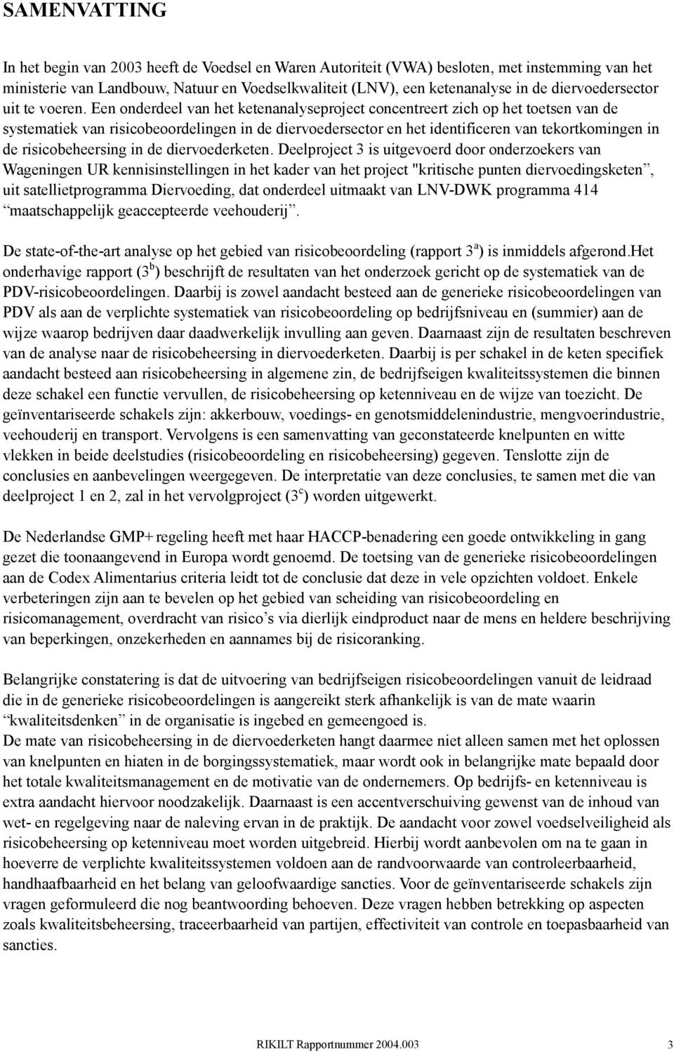 Een onderdeel van het ketenanalyseproject concentreert zich op het toetsen van de systematiek van risicobeoordelingen in de diervoedersector en het identificeren van tekortkomingen in de