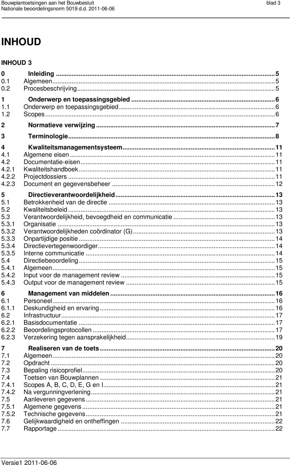 .. 11 4.2.3 Document en gegevensbeheer... 12 5 Directieverantwoordelijkheid... 13 5.1 Betrokkenheid van de directie... 13 5.2 Kwaliteitsbeleid... 13 5.3 Verantwoordelijkheid, bevoegdheid en communicatie.