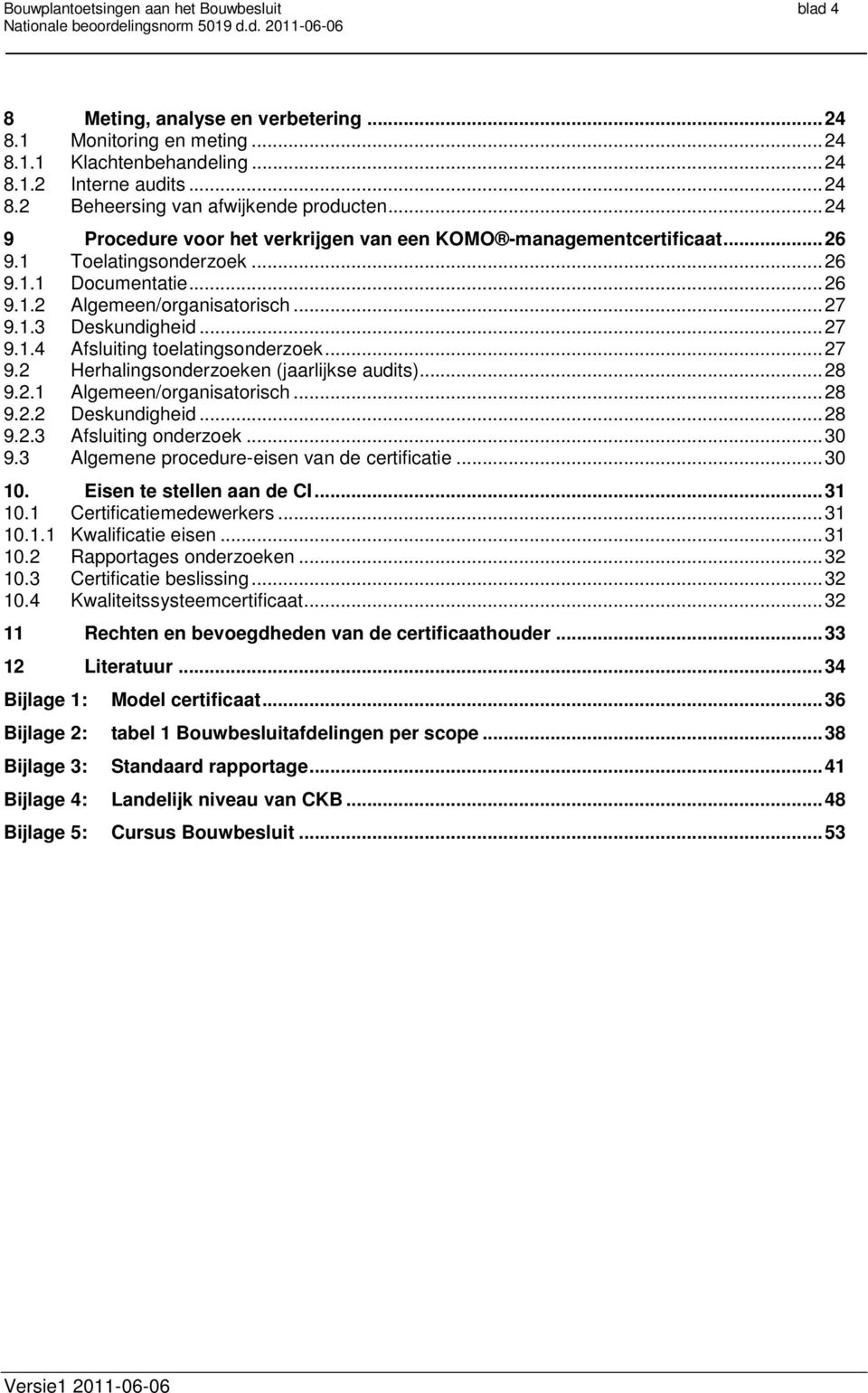 .. 27 9.2 Herhalingsonderzoeken (jaarlijkse audits)... 28 9.2.1 Algemeen/organisatorisch... 28 9.2.2 Deskundigheid... 28 9.2.3 Afsluiting onderzoek... 30 9.