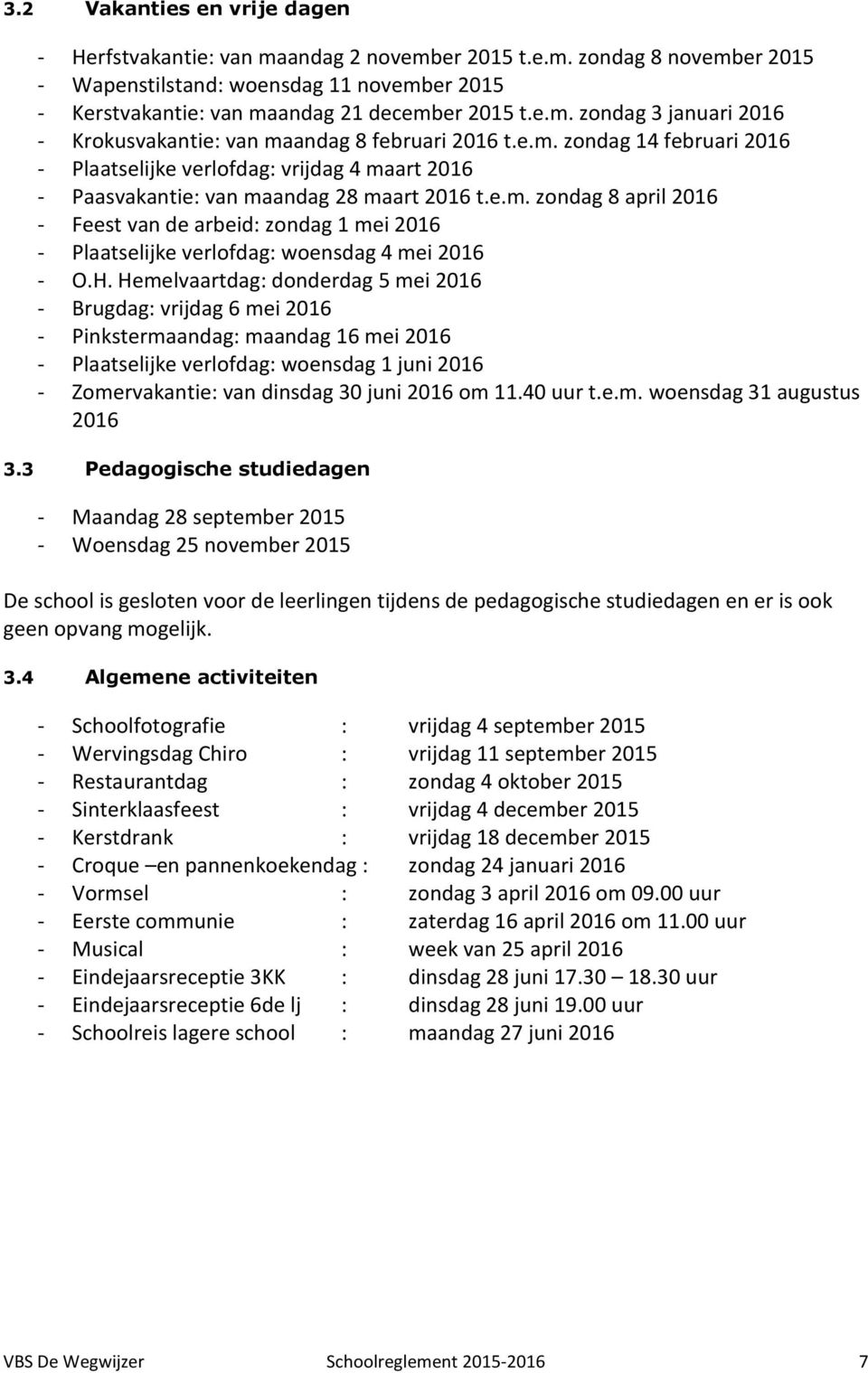 H. Hemelvaartdag: donderdag 5 mei 2016 - Brugdag: vrijdag 6 mei 2016 - Pinkstermaandag: maandag 16 mei 2016 - Plaatselijke verlofdag: woensdag 1 juni 2016 - Zomervakantie: van dinsdag 30 juni 2016 om