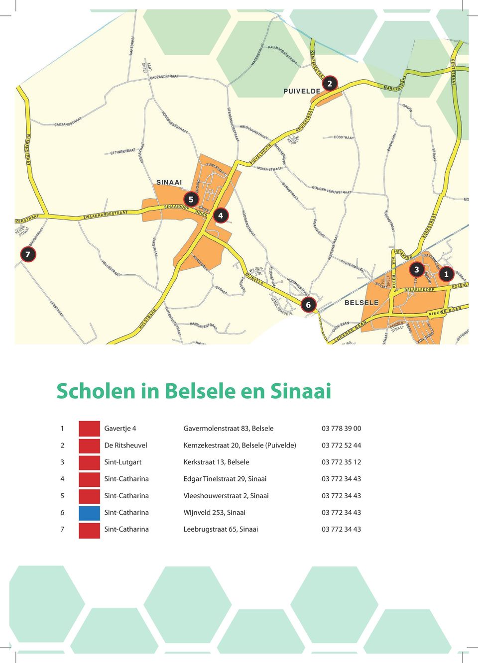 12 4 Sint-Catharina Edgar Tinelstraat 29, Sinaai 03 772 34 43 5 Sint-Catharina Vleeshouwerstraat 2, Sinaai 03