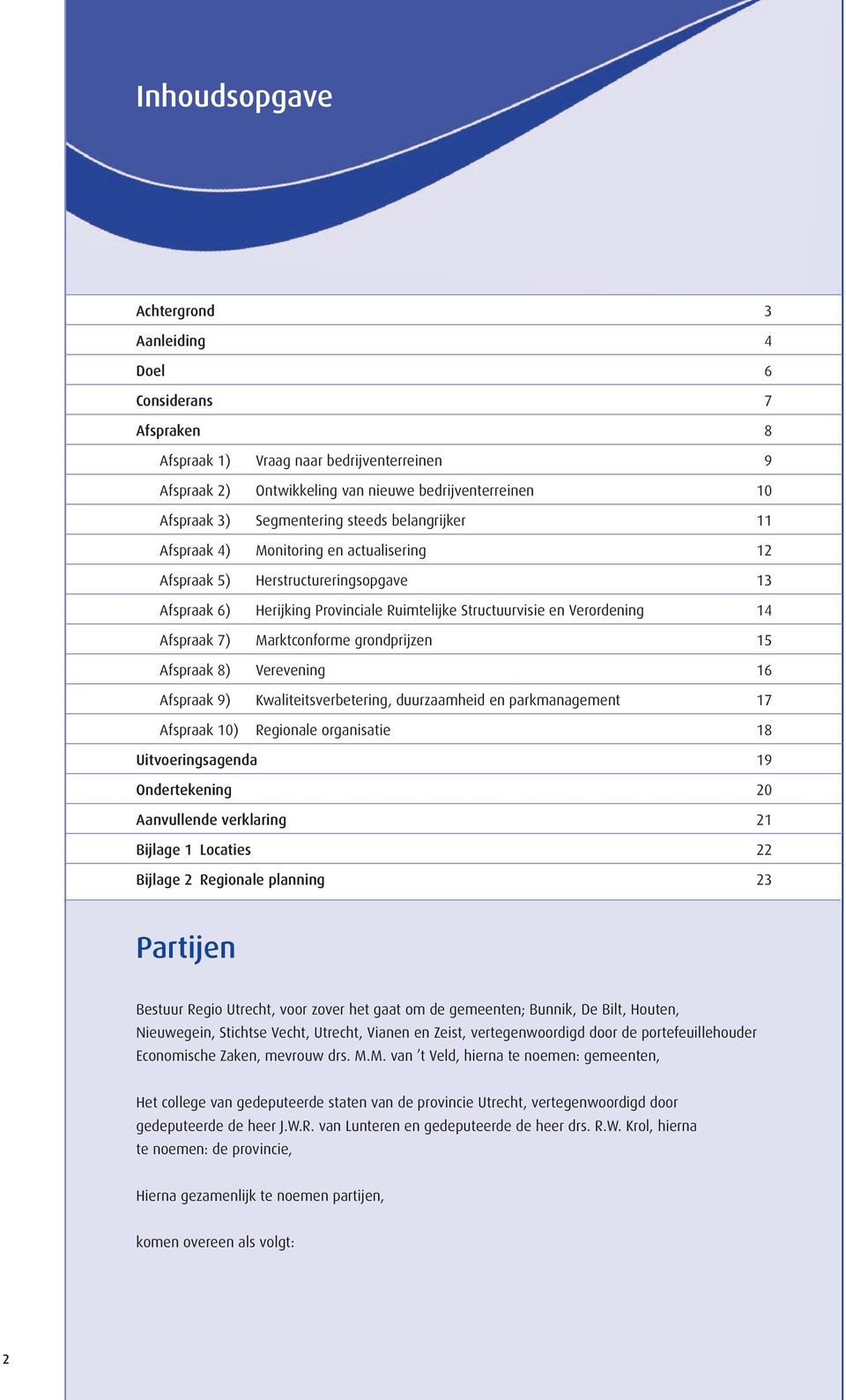 Afspraak 7) Marktconforme grondprijzen 15 Afspraak 8) Verevening 16 Afspraak 9) Kwaliteitsverbetering, duurzaamheid en parkmanagement 17 Afspraak 10) Regionale organisatie 18 Uitvoeringsagenda 19