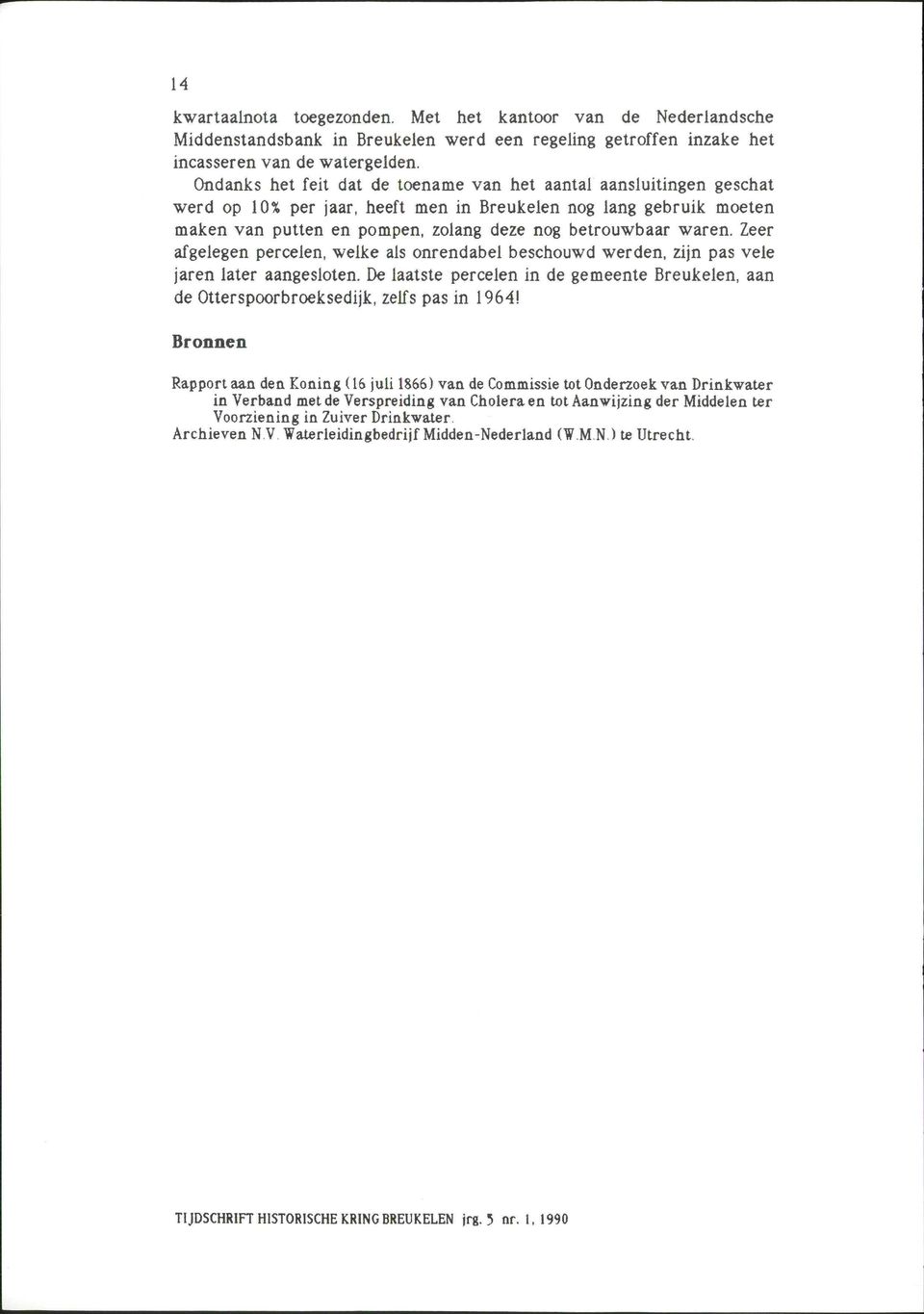 Zeer afgelegen percelen, welke als onrendabel beschouwd werden, zijn pas vele jaren later aangesloten. De laatste percelen in de gemeente Breukelen, aan de Otterspoorbroeksedijk, zelfs pas in 1964!