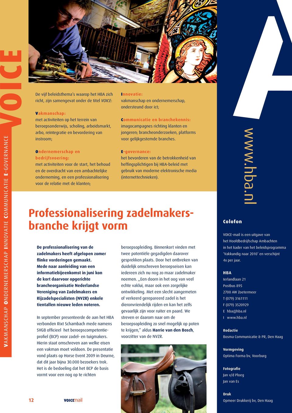 van een ambachtelijke onderneming, en een professionalisering voor de relatie met de klanten; De professionalisering van de zadelmakers heeft afgelopen zomer flinke vorderingen gemaakt.