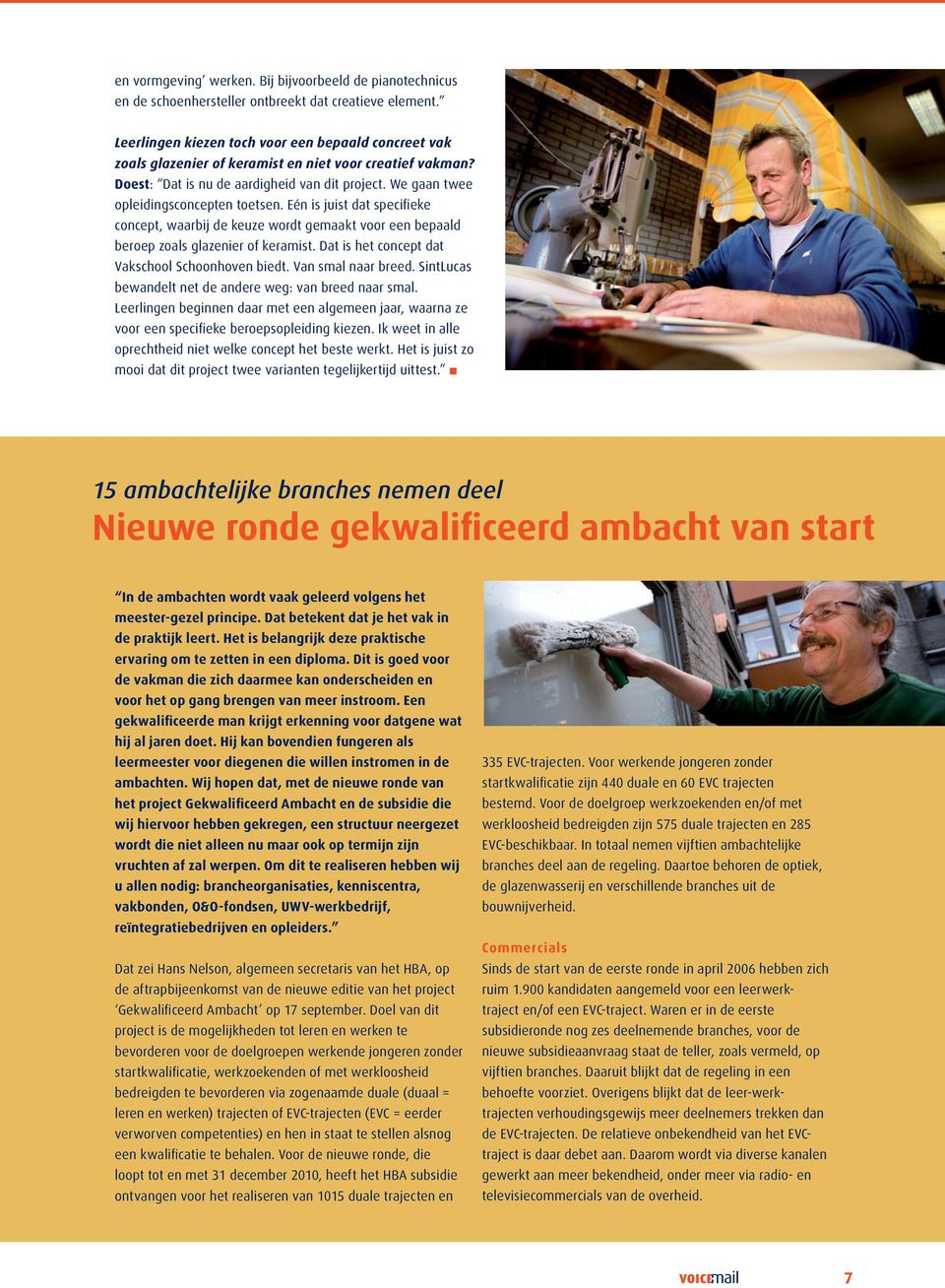 Eén is juist dat specifieke concept, waarbij de keuze wordt gemaakt voor een bepaald beroep zoals glazenier of keramist. Dat is het concept dat Vakschool Schoonhoven biedt. Van smal naar breed.