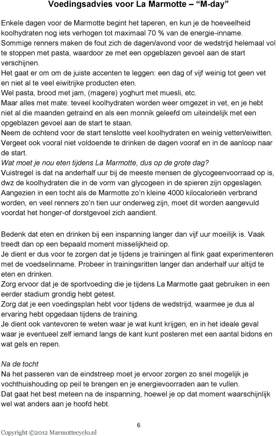 Het gaat er om om de juiste accenten te leggen: een dag of vijf weinig tot geen vet en niet al te veel eiwitrijke producten eten. Wel pasta, brood met jam, (magere) yoghurt met muesli, etc.