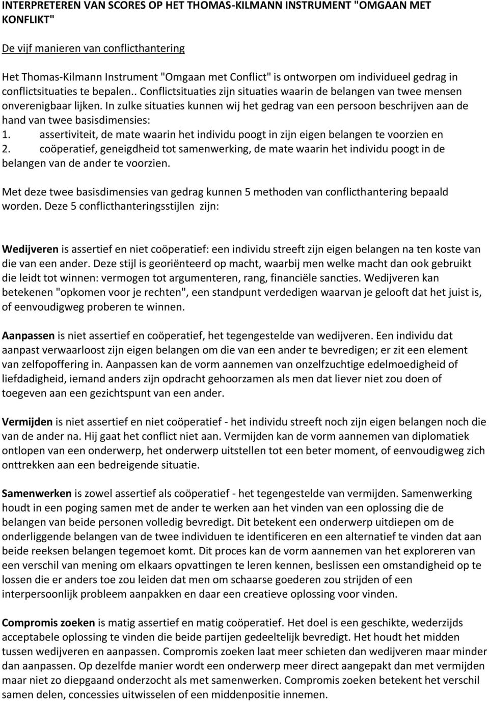 In zulke situaties kunnen wij het gedrag van een persoon beschrijven aan de hand van twee basisdimensies: 1. assertiviteit, de mate waarin het individu poogt in zijn eigen belangen te voorzien en 2.