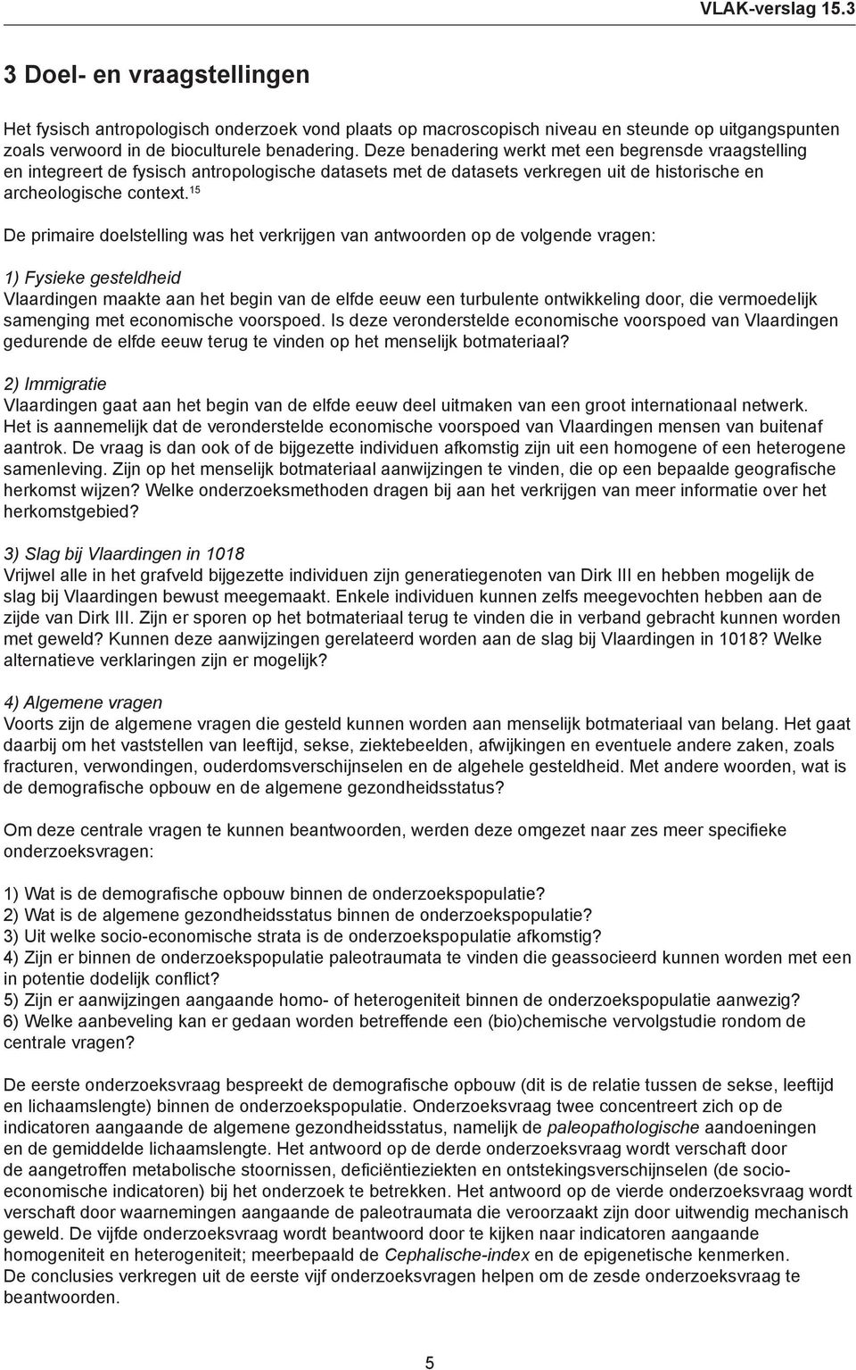 15 De primaire doelstelling was het verkrijgen van antwoorden op de volgende vragen: 1) Fysieke gesteldheid Vlaardingen maakte aan het begin van de elfde eeuw een turbulente ontwikkeling door, die