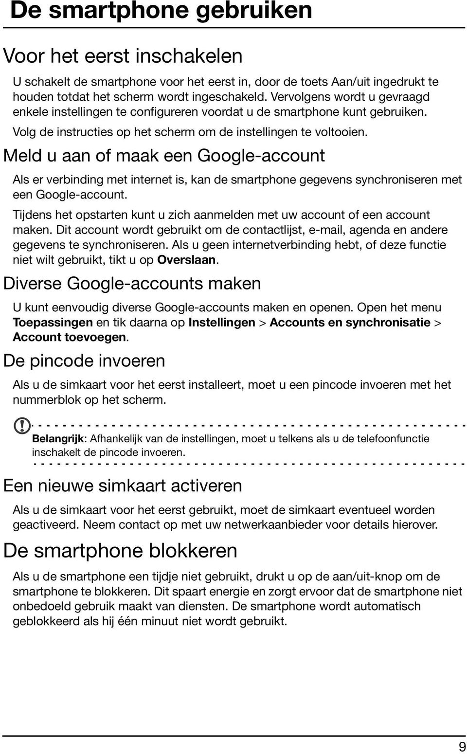 Meld u aan of maak een Google-account Als er verbinding met internet is, kan de smartphone gegevens synchroniseren met een Google-account.