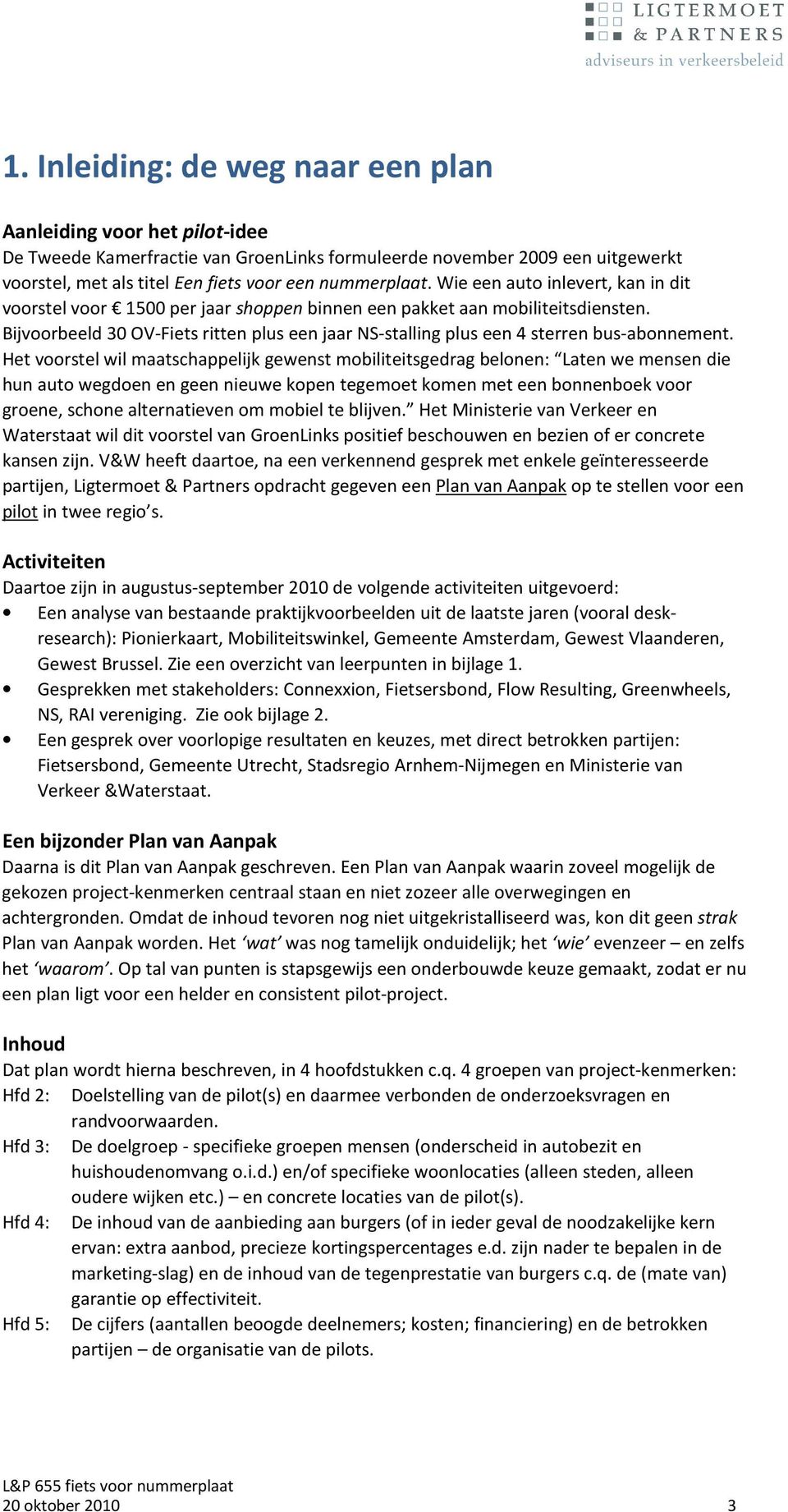 Bijvoorbeeld 30 OV-Fiets ritten plus een jaar NS-stalling plus een 4 sterren bus-abonnement.