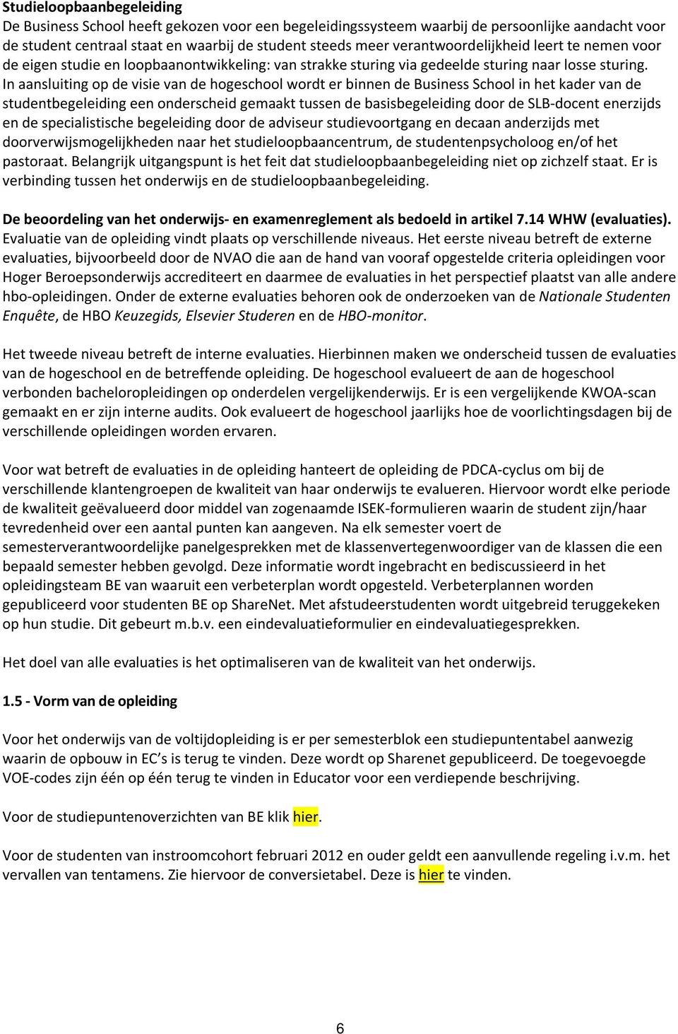 In aansluiting op de visie van de hogeschool wordt er binnen de Business School in het kader van de studentbegeleiding een onderscheid gemaakt tussen de basisbegeleiding door de SLB-docent enerzijds