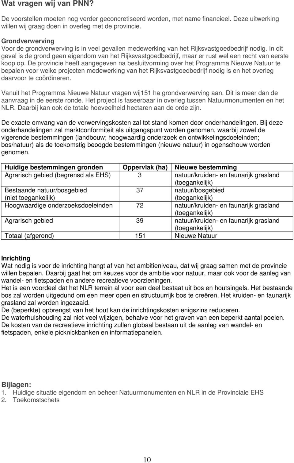 In dit geval is de grond geen eigendom van het Rijksvastgoedbedrijf, maar er rust wel een recht van eerste koop op.