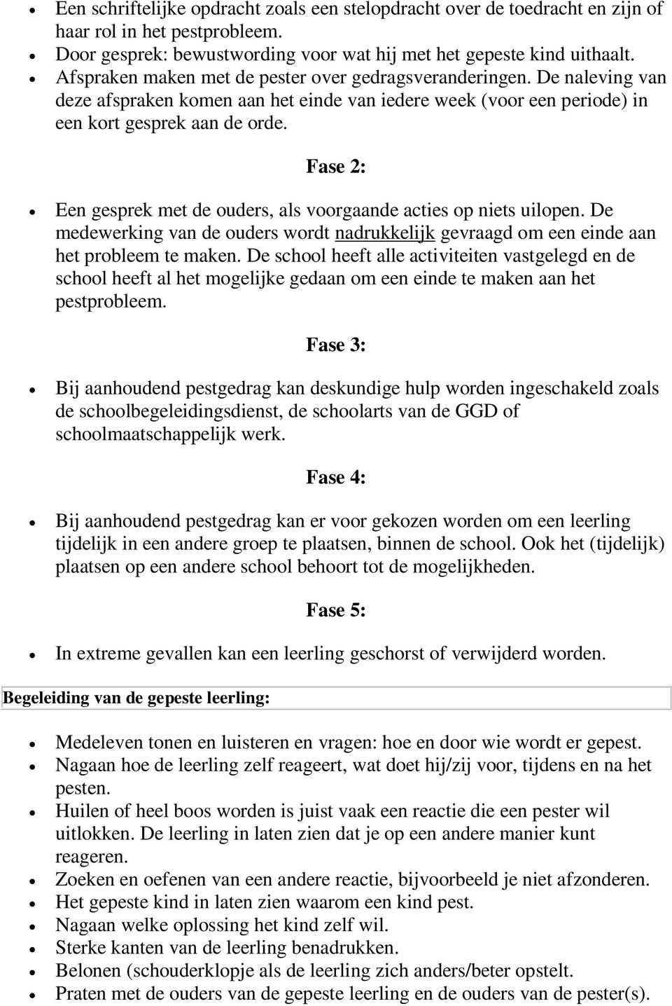 Fase 2: Een gesprek met de ouders, als voorgaande acties op niets uilopen. De medewerking van de ouders wordt nadrukkelijk gevraagd om een einde aan het probleem te maken.