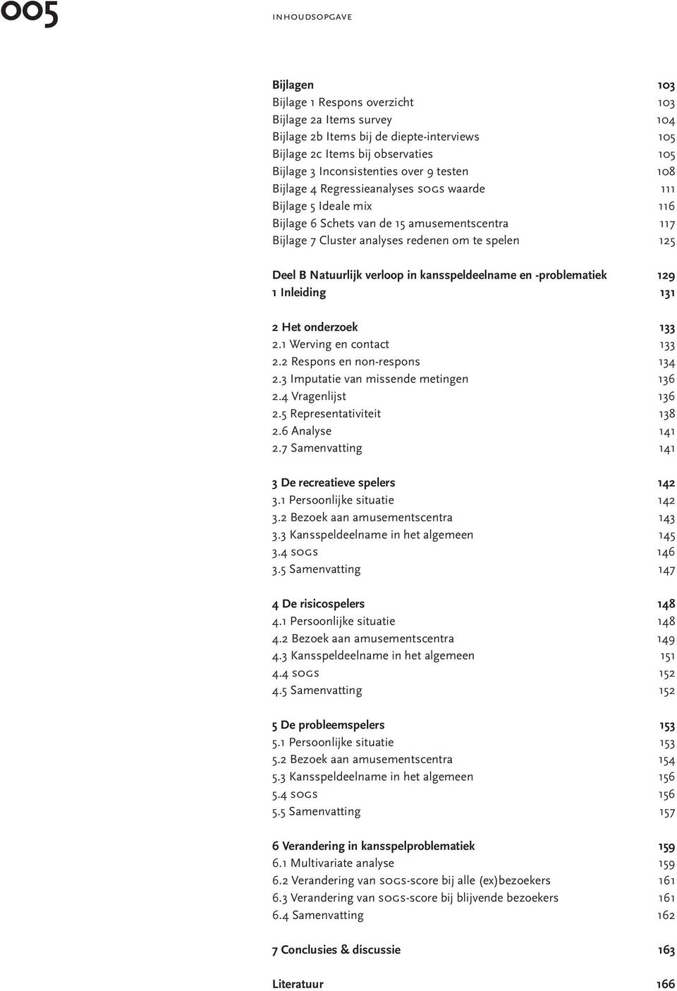 Natuurlijk verloop in kansspeldeelname en -problematiek 129 1 Inleiding 131 2 Het onderzoek 133 2.1 Werving en contact 133 2.2 Respons en non-respons 134 2.3 Imputatie van missende metingen 136 2.