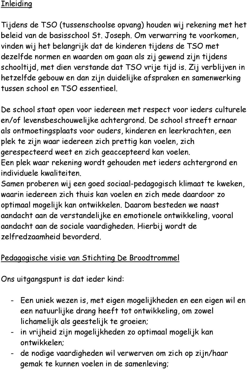 tijd is. Zij verblijven in hetzelfde gebouw en dan zijn duidelijke afspraken en samenwerking tussen school en TSO essentieel.