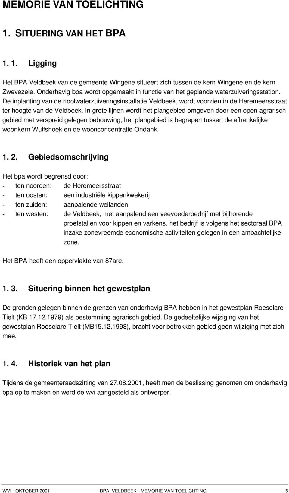 De inplanting van de rioolwaterzuiveringsinstallatie Veldbeek, wordt voorzien in de Heremeersstraat ter hoogte van de Veldbeek.