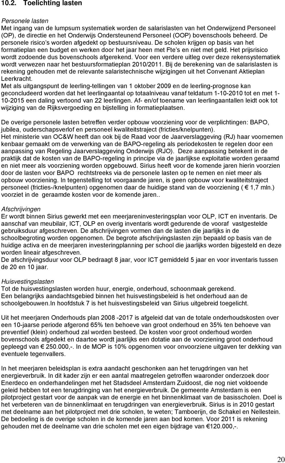 Het prijsrisico wordt zodoende dus bovenschools afgerekend. Voor een verdere uitleg over deze rekensystematiek wordt verwezen naar het bestuursformatieplan 2010/2011.