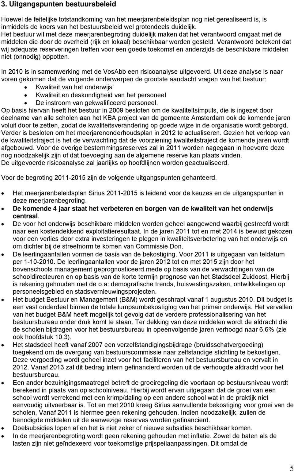 Verantwoord betekent dat wij adequate reserveringen treffen voor een goede toekomst en anderzijds de beschikbare middelen niet (onnodig) oppotten.