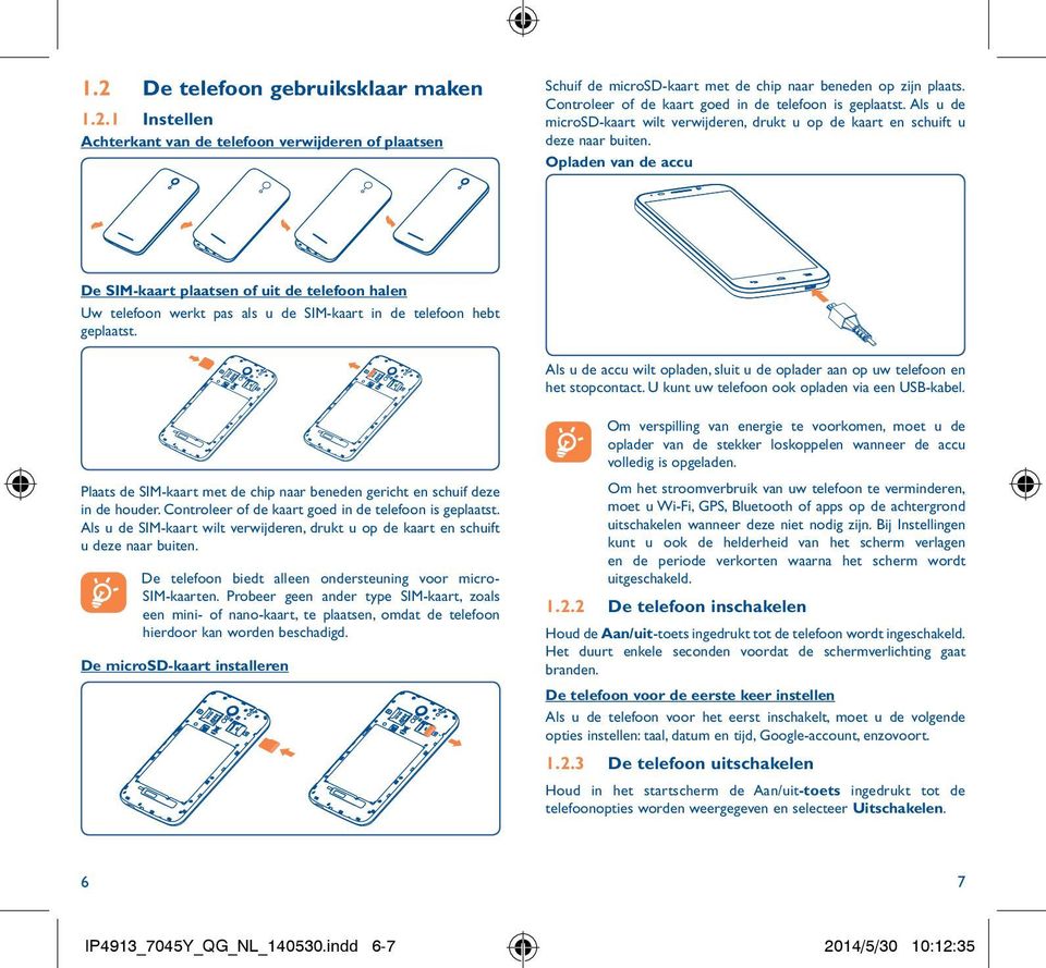 Opladen van de accu De SIM-kaart plaatsen of uit de telefoon halen Uw telefoon werkt pas als u de SIM-kaart in de telefoon hebt geplaatst.