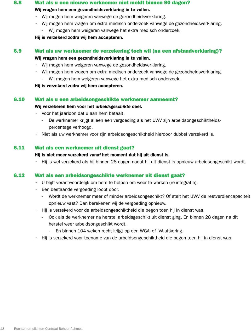 9 Wat als uw werknemer de verzekering toch wil (na een afstandverklaring)? Wij vragen hem een gezondheidsverklaring in te vullen. Wij mogen hem weigeren vanwege de gezondheidsverklaring.